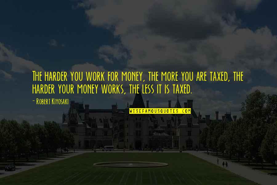 Professorial Quotes By Robert Kiyosaki: The harder you work for money, the more