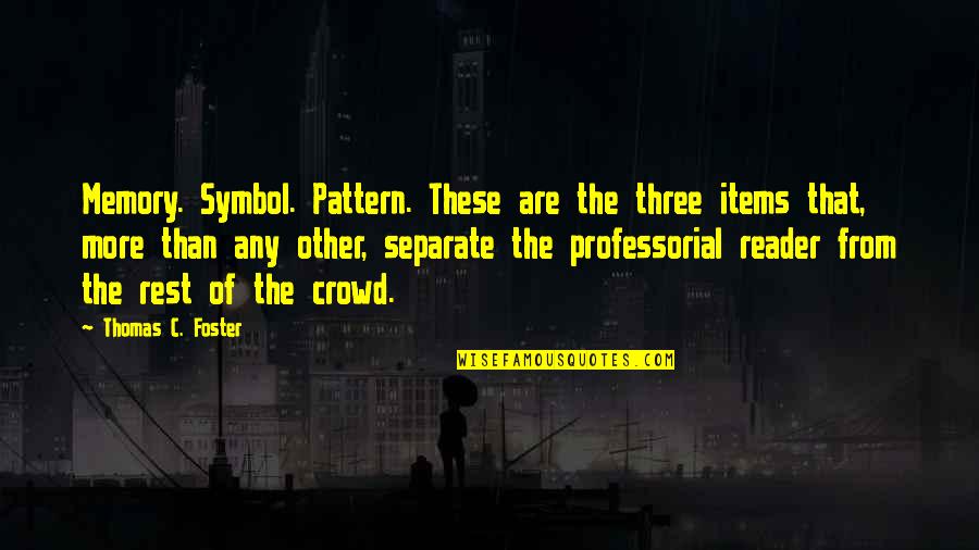 Professorial Quotes By Thomas C. Foster: Memory. Symbol. Pattern. These are the three items