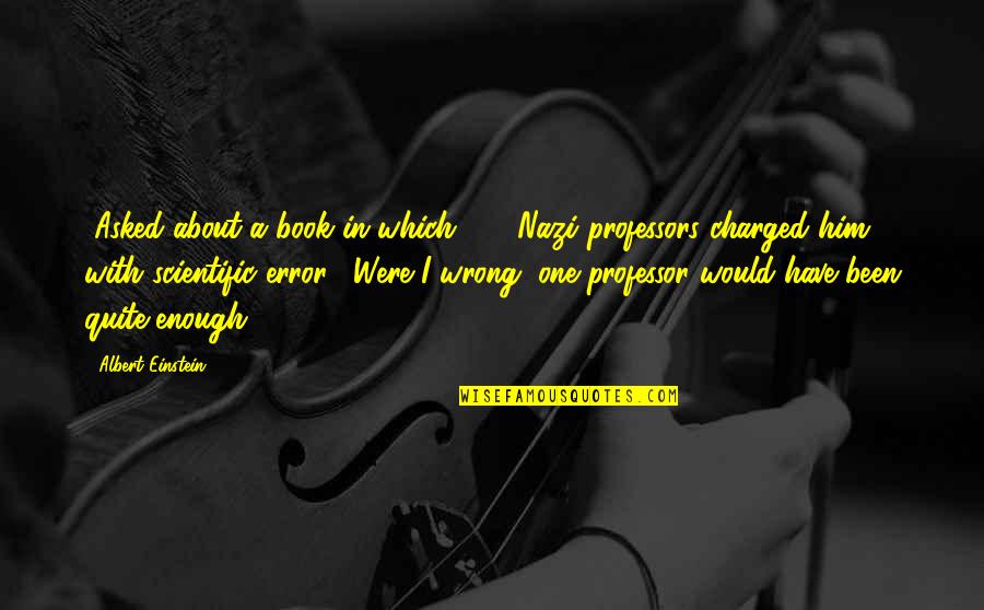 Professors Quotes By Albert Einstein: [Asked about a book in which 100 Nazi Professors Quotes By Albert Einstein: [Asked about a book in which 100 Nazi
