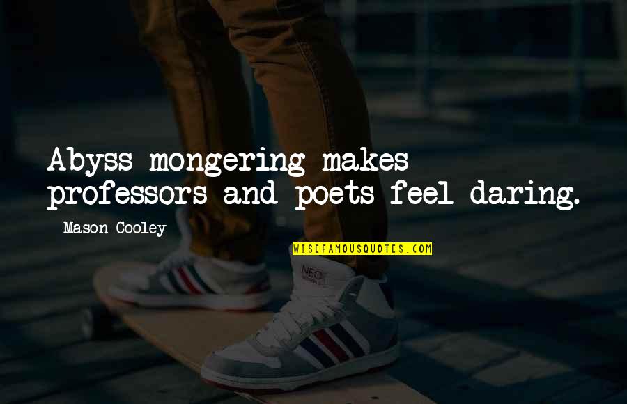 Professors Quotes By Mason Cooley: Abyss-mongering makes professors and poets feel daring. Professors Quotes By Mason Cooley: Abyss-mongering makes professors and poets feel daring.