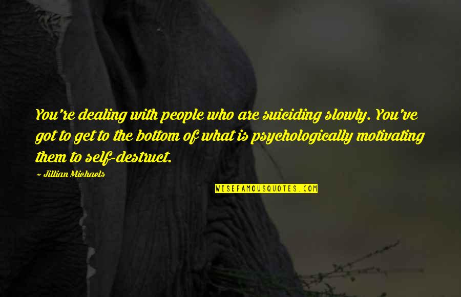 Profetizo Regis Quotes By Jillian Michaels: You're dealing with people who are suiciding slowly.