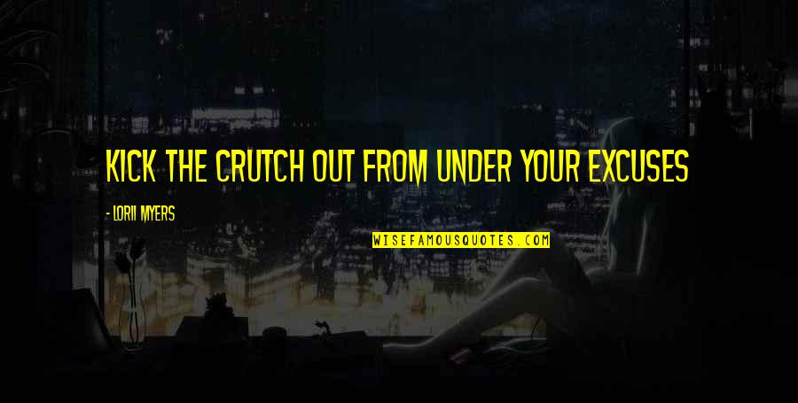 Profezia Nostradamus Quotes By Lorii Myers: Kick the crutch out from under your excuses Profezia Nostradamus Quotes By Lorii Myers: Kick the crutch out from under your excuses