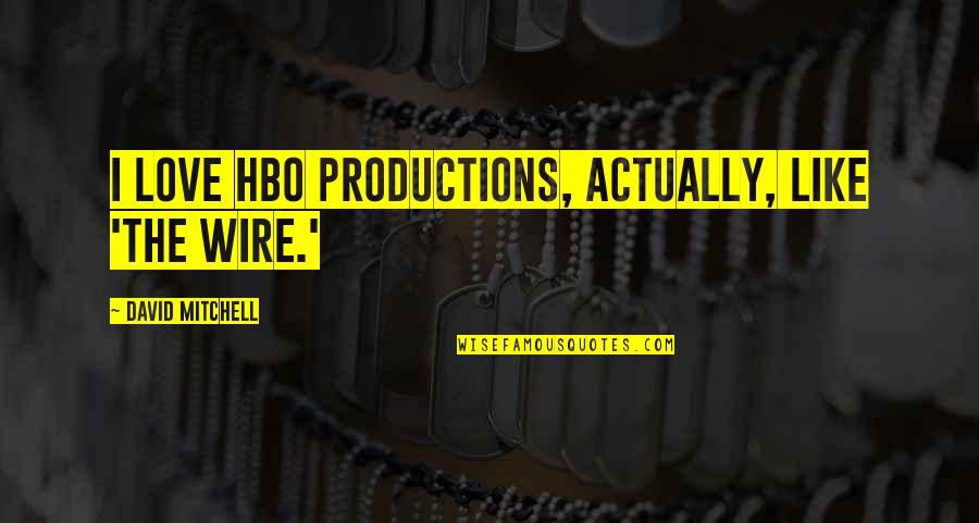 Profezia Quotes By David Mitchell: I love HBO productions, actually, like 'The Wire.' Profezia Quotes By David Mitchell: I love HBO productions, actually, like 'The Wire.'
