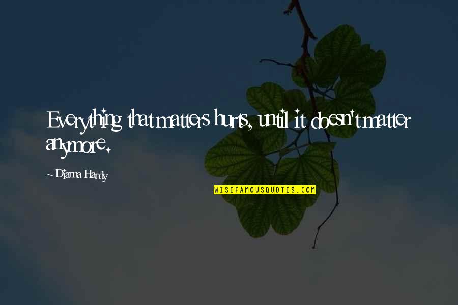 Proffer Agreement Quotes By Dianna Hardy: Everything that matters hurts, until it doesn't matter