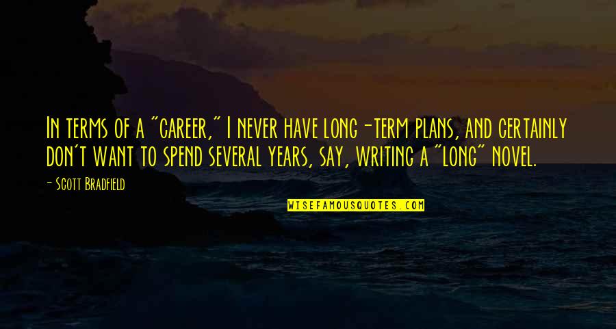 Proffer Agreement Quotes By Scott Bradfield: In terms of a "career," I never have Proffer Agreement Quotes By Scott Bradfield: In terms of a "career," I never have