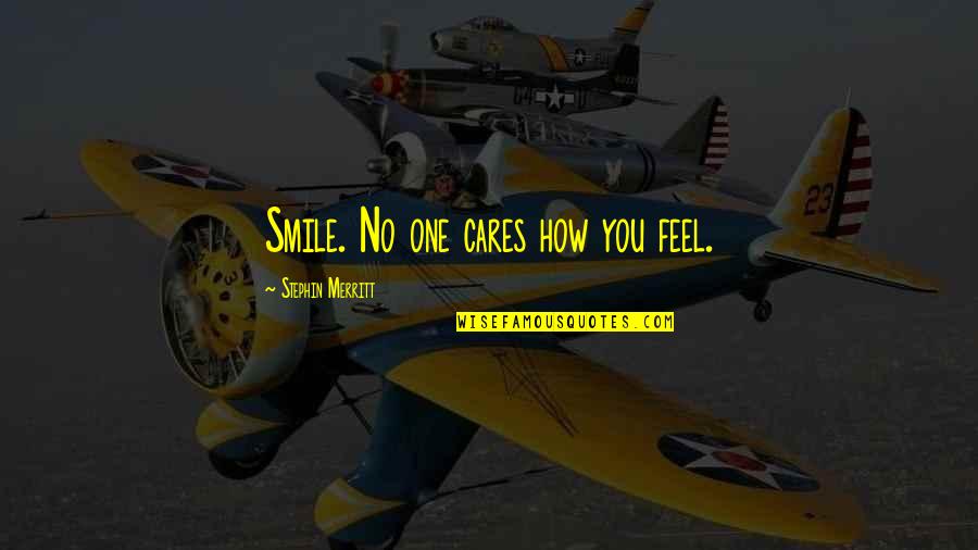 Proffering Synonym Quotes By Stephin Merritt: Smile. No one cares how you feel.
