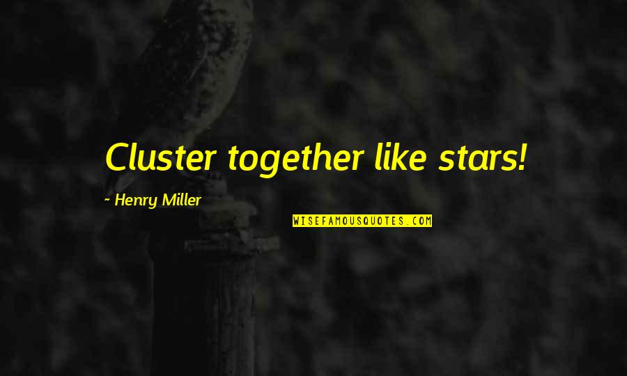 Proficience Iisc Quotes By Henry Miller: Cluster together like stars!