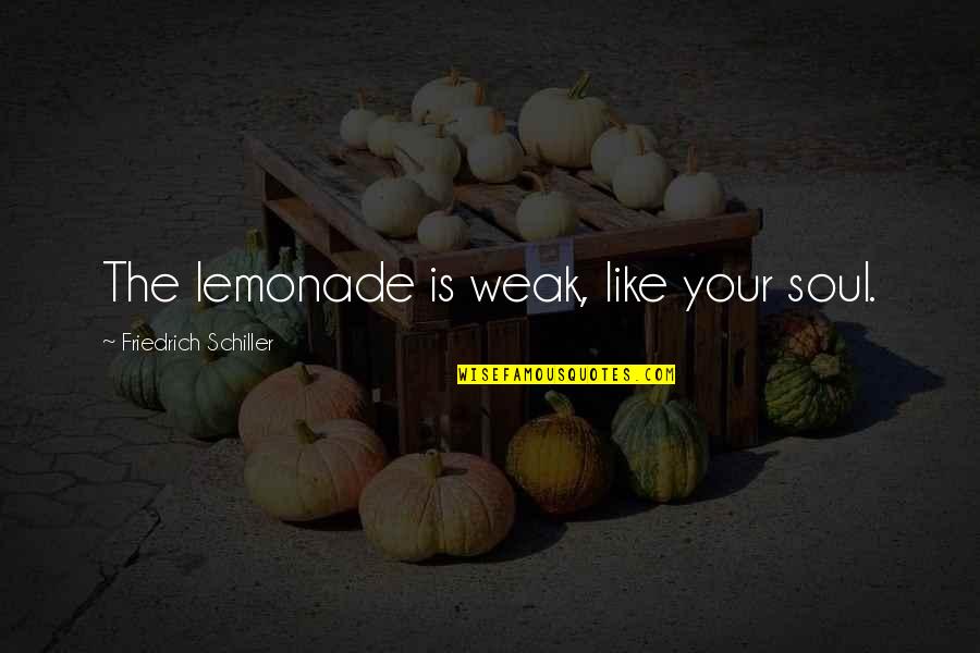 Proficiency Scales Quotes By Friedrich Schiller: The lemonade is weak, like your soul. Proficiency Scales Quotes By Friedrich Schiller: The lemonade is weak, like your soul.