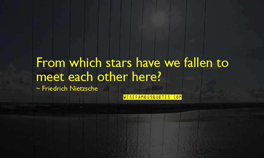 Profile Headlines Quotes By Friedrich Nietzsche: From which stars have we fallen to meet
