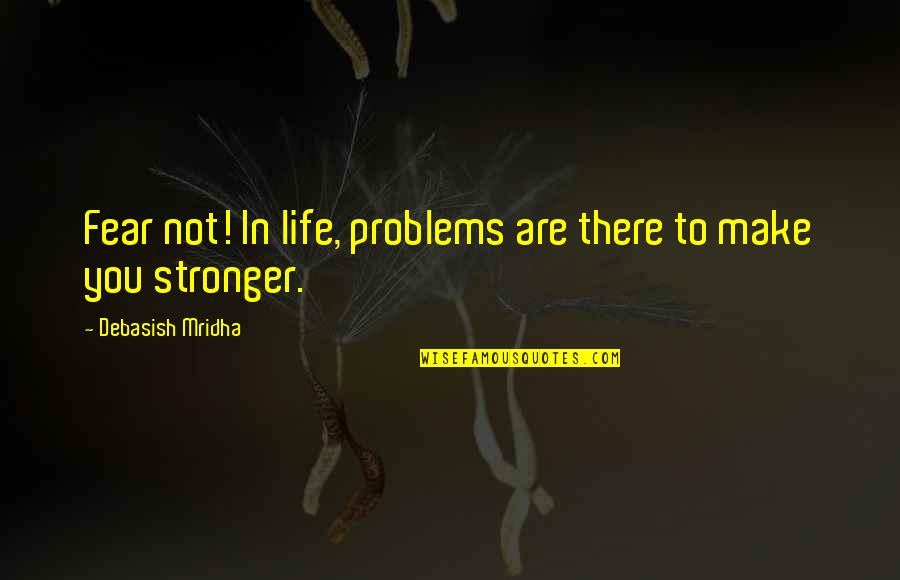 Profile Pictures Of Nature With Quotes By Debasish Mridha: Fear not! In life, problems are there to Profile Pictures Of Nature With Quotes By Debasish Mridha: Fear not! In life, problems are there to