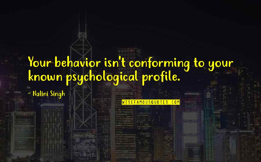 Profile Quotes By Nalini Singh: Your behavior isn't conforming to your known psychological