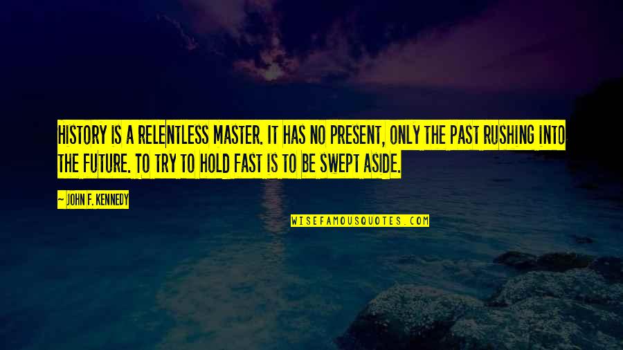 Profiler Quotes By John F. Kennedy: History is a relentless master. It has no