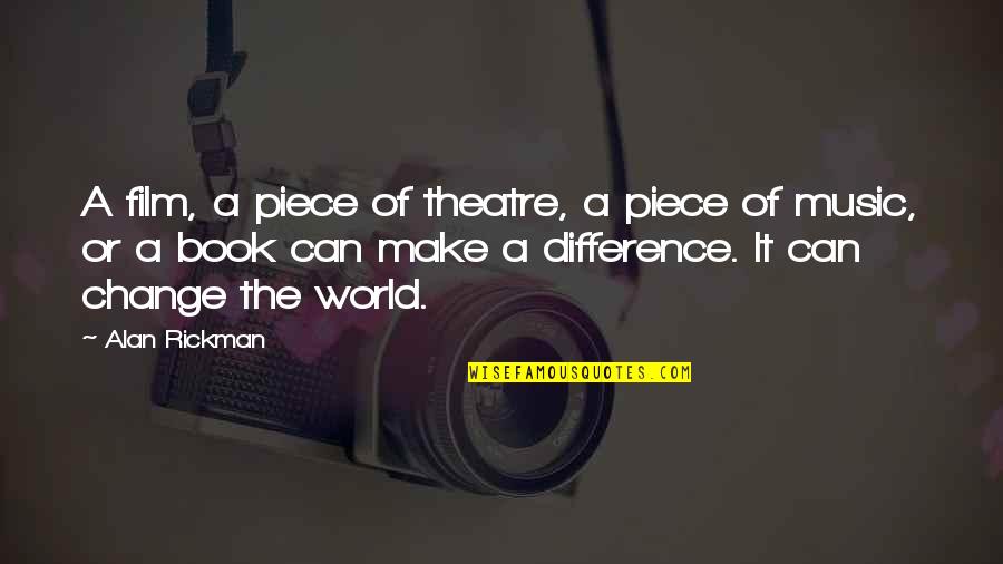 Profiles Quotes By Alan Rickman: A film, a piece of theatre, a piece Profiles Quotes By Alan Rickman: A film, a piece of theatre, a piece