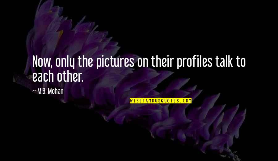 Profiles Quotes By M.B. Mohan: Now, only the pictures on their profiles talk