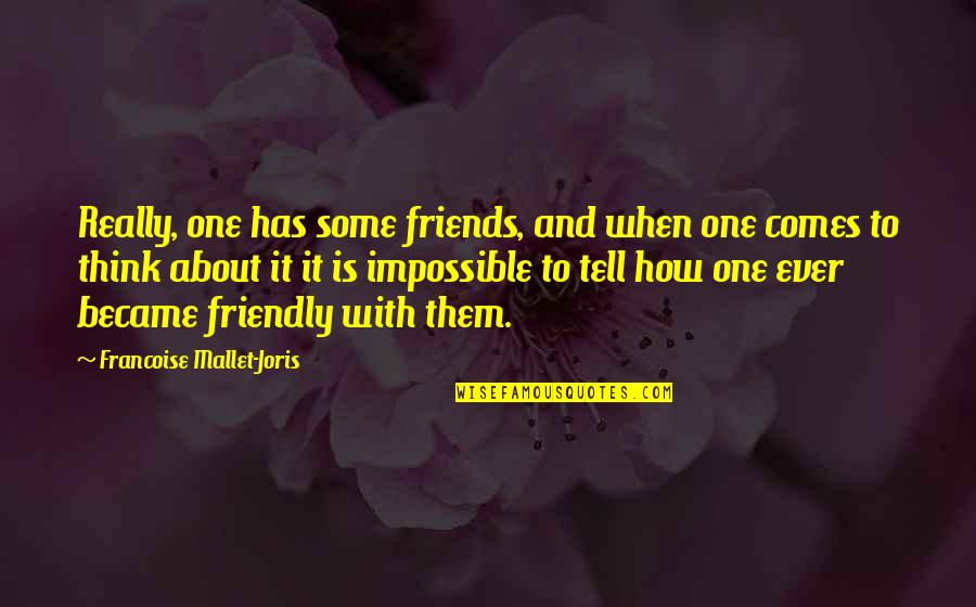 Profilometer Quotes By Francoise Mallet-Joris: Really, one has some friends, and when one