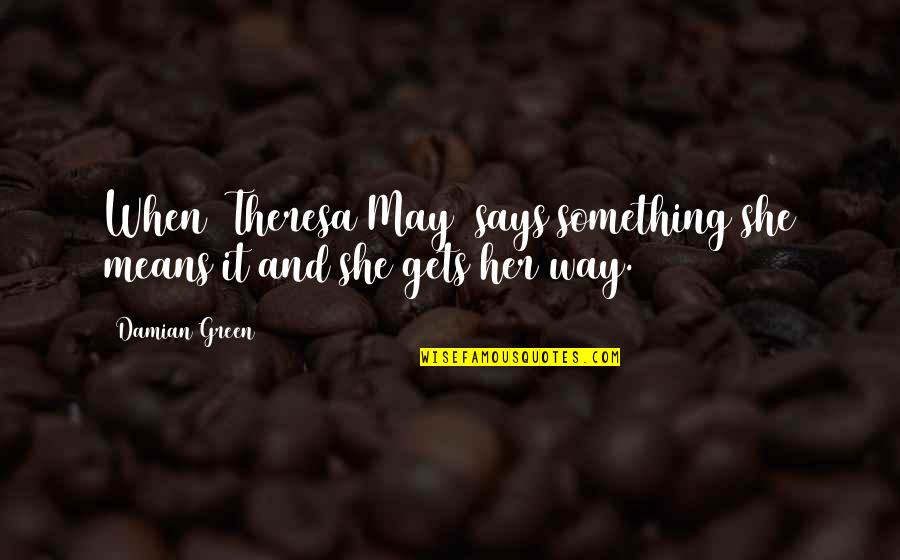 Profirieron Quotes By Damian Green: When [Theresa May] says something she means it