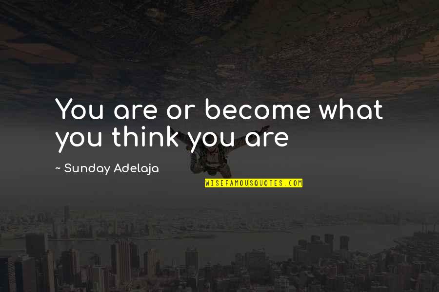 Profissional De Saude Quotes By Sunday Adelaja: You are or become what you think you