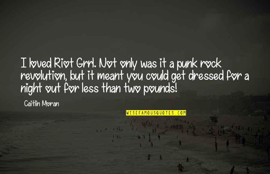 Profit Loss Form Quotes By Caitlin Moran: I loved Riot Grrl. Not only was it