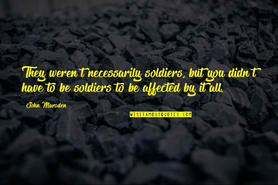 Profit Oriented Quotes By John Marsden: They weren't necessarily soldiers, but you didn't have