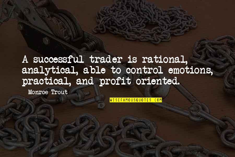 Profit Oriented Quotes By Monroe Trout: A successful trader is rational, analytical, able to