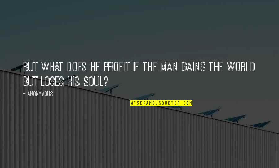 Profit Quotes Quotes By Anonymous: But what does he profit if the man