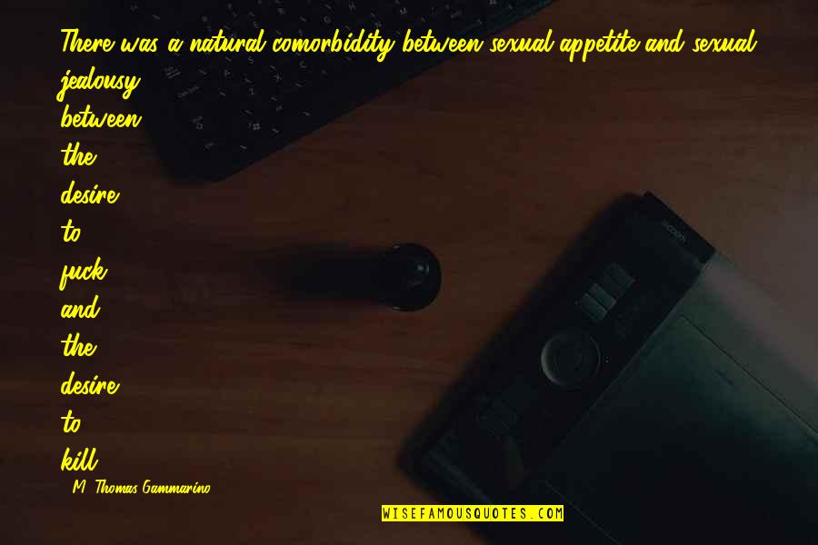 Profit Sharing Quotes By M. Thomas Gammarino: There was a natural comorbidity between sexual appetite