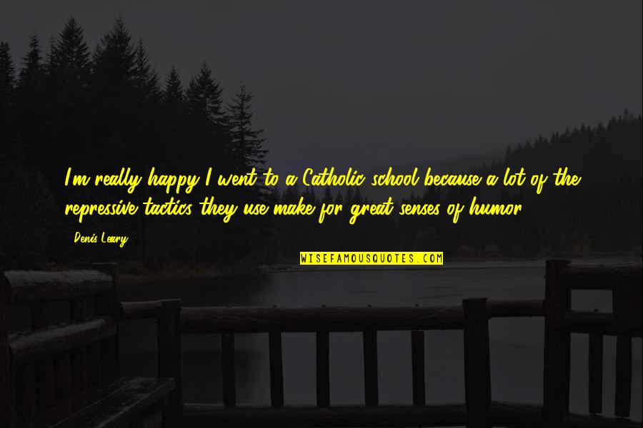 Profit Theory Quotes By Denis Leary: I'm really happy I went to a Catholic Profit Theory Quotes By Denis Leary: I'm really happy I went to a Catholic