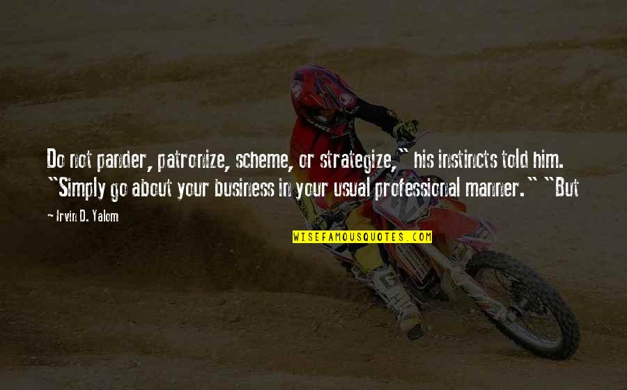 Profit Theory Quotes By Irvin D. Yalom: Do not pander, patronize, scheme, or strategize," his Profit Theory Quotes By Irvin D. Yalom: Do not pander, patronize, scheme, or strategize," his