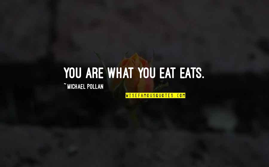 Profit Theory Quotes By Michael Pollan: You are what you eat eats. Profit Theory Quotes By Michael Pollan: You are what you eat eats.