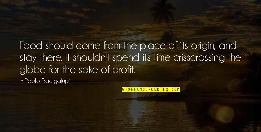 Profit Time Quotes By Paolo Bacigalupi: Food should come from the place of its