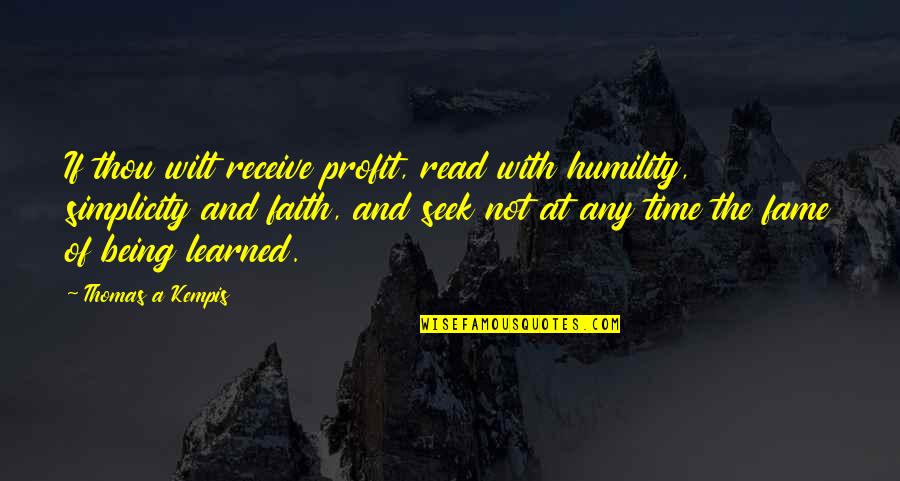 Profit Time Quotes By Thomas A Kempis: If thou wilt receive profit, read with humility,