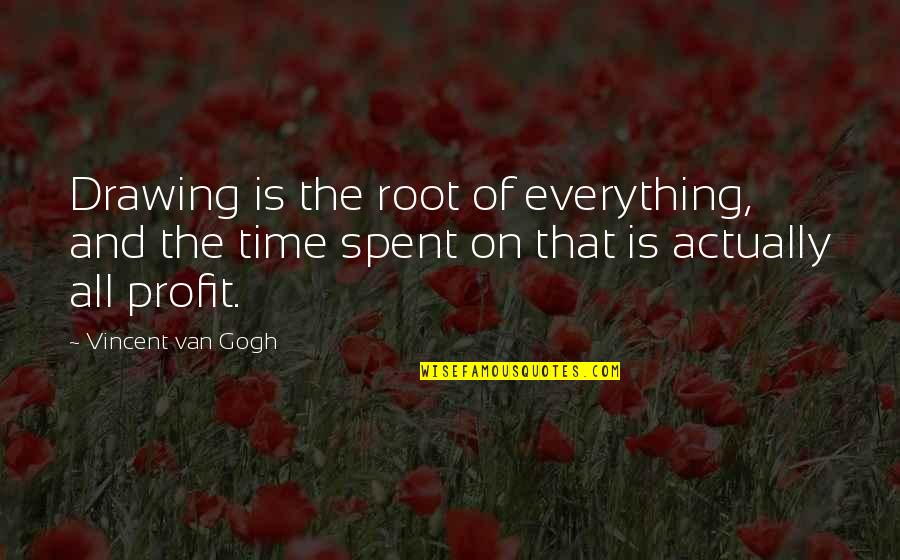 Profit Time Quotes By Vincent Van Gogh: Drawing is the root of everything, and the