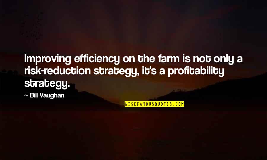 Profitability Quotes By Bill Vaughan: Improving efficiency on the farm is not only