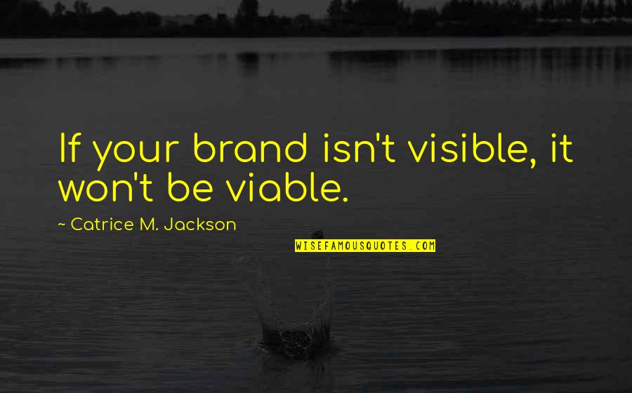 Profitability Quotes By Catrice M. Jackson: If your brand isn't visible, it won't be