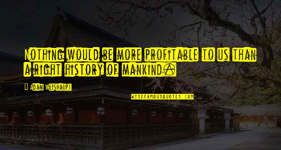 Profitable Quotes By Adam Weishaupt: Nothing would be more profitable to us than
