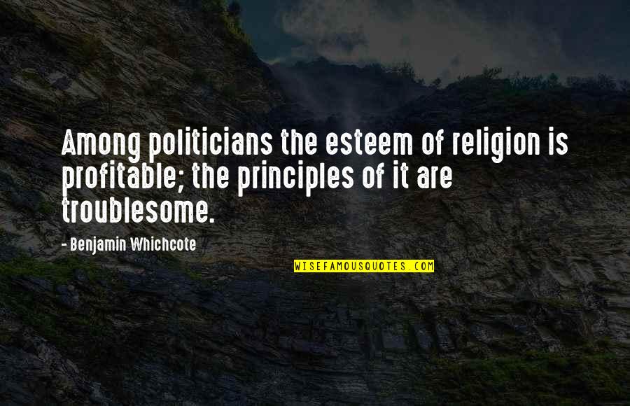 Profitable Quotes By Benjamin Whichcote: Among politicians the esteem of religion is profitable;