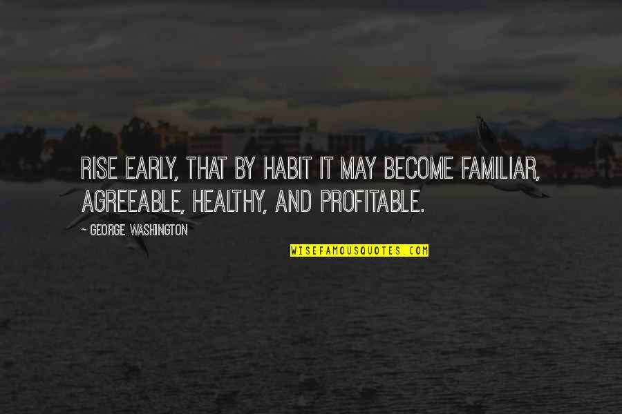 Profitable Quotes By George Washington: Rise early, that by habit it may become