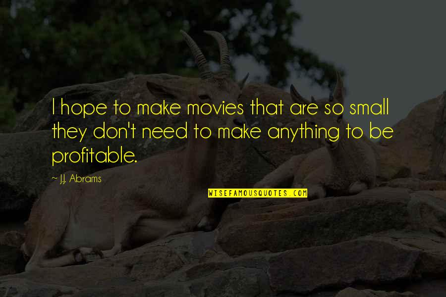 Profitable Quotes By J.J. Abrams: I hope to make movies that are so
