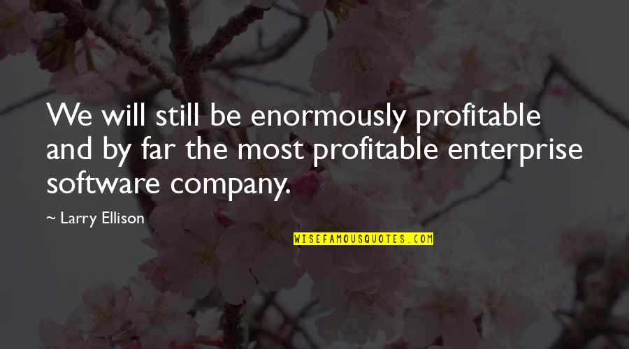 Profitable Quotes By Larry Ellison: We will still be enormously profitable and by