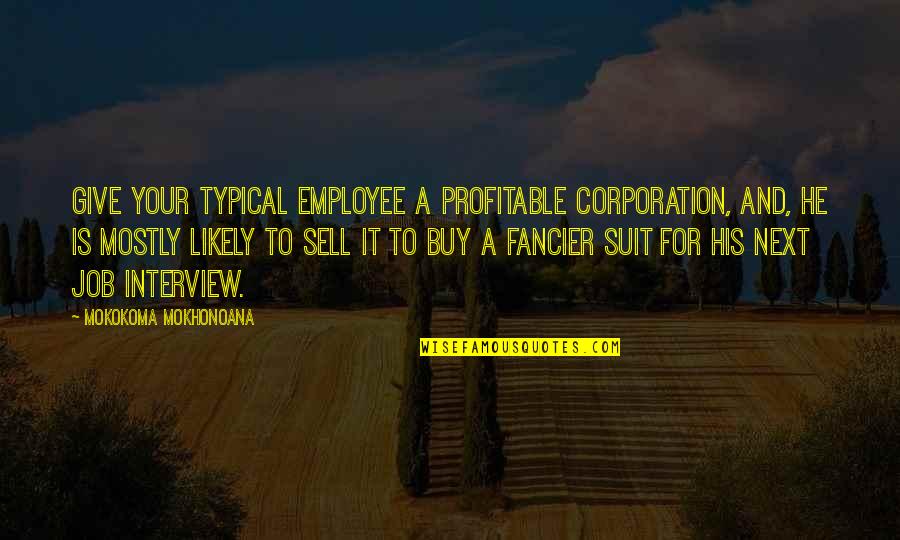 Profitable Quotes By Mokokoma Mokhonoana: Give your typical employee a profitable corporation, and,