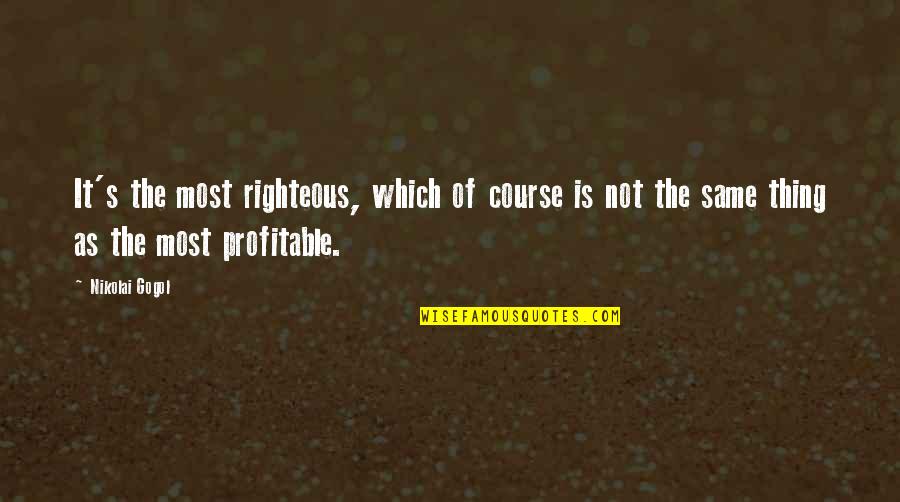Profitable Quotes By Nikolai Gogol: It's the most righteous, which of course is