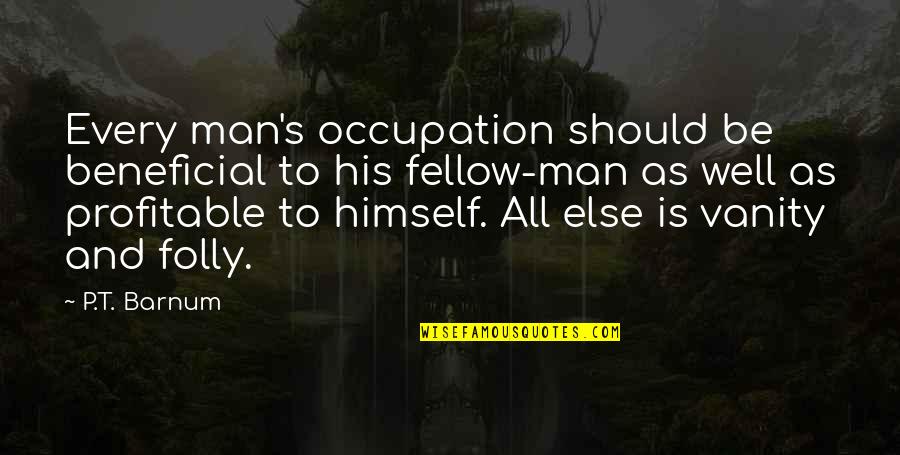 Profitable Quotes By P.T. Barnum: Every man's occupation should be beneficial to his