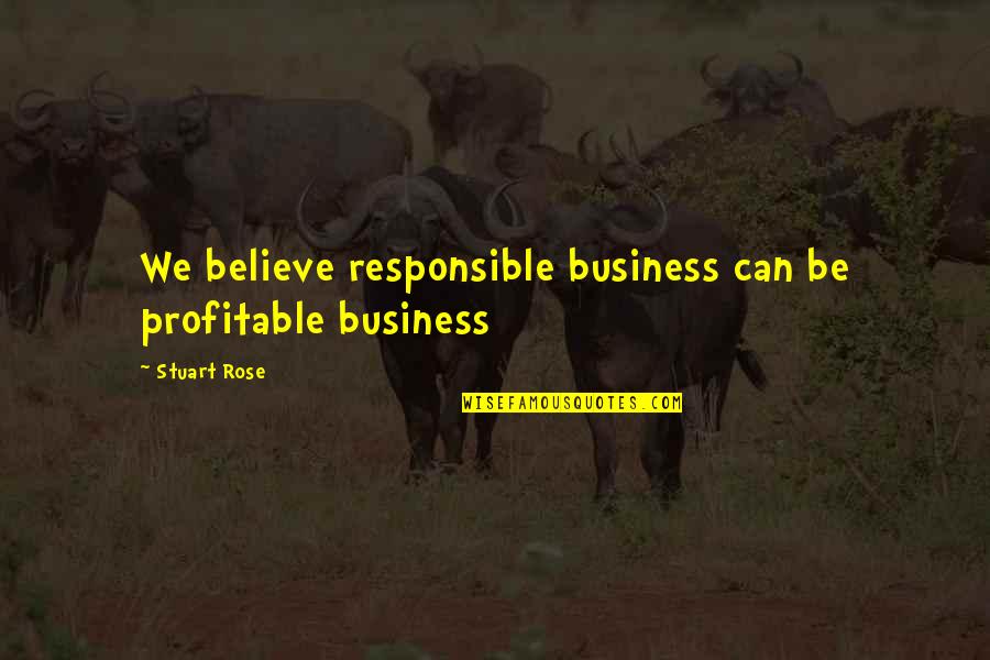 Profitable Quotes By Stuart Rose: We believe responsible business can be profitable business
