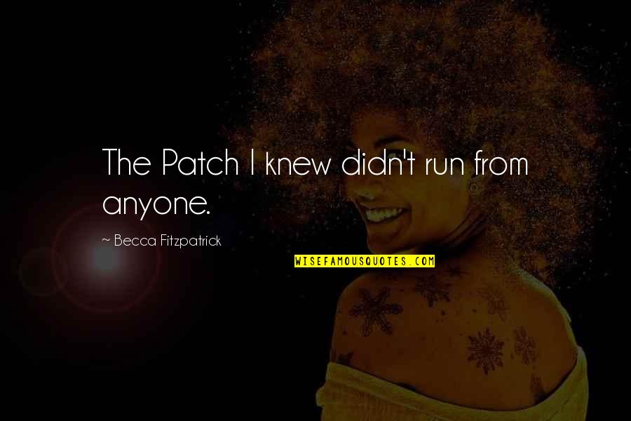 Profited Or Profited Quotes By Becca Fitzpatrick: The Patch I knew didn't run from anyone.