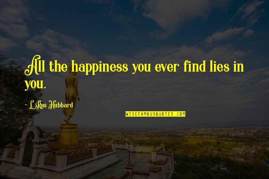 Profited Or Profited Quotes By L. Ron Hubbard: All the happiness you ever find lies in
