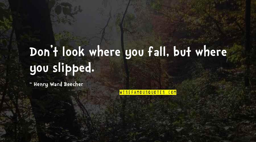 Profiteering Synonyms Quotes By Henry Ward Beecher: Don't look where you fall, but where you