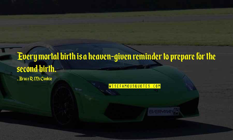 Profiteers Quotes By Bruce R. McConkie: Every mortal birth is a heaven-given reminder to