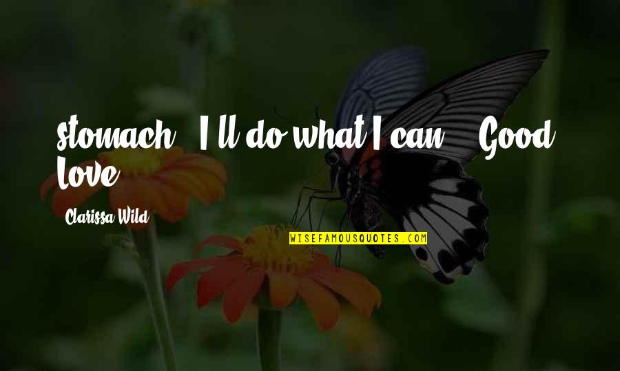 Profiteers Quotes By Clarissa Wild: stomach. "I'll do what I can." "Good. Love