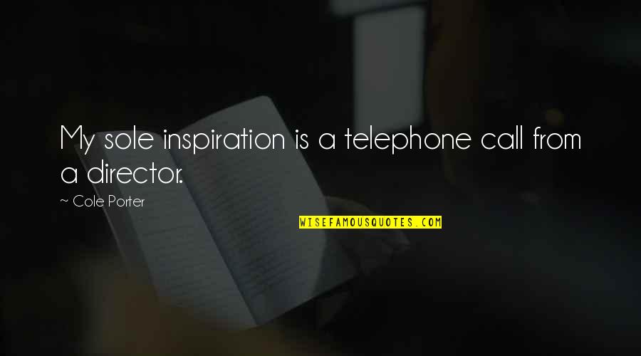 Profiteers Quotes By Cole Porter: My sole inspiration is a telephone call from