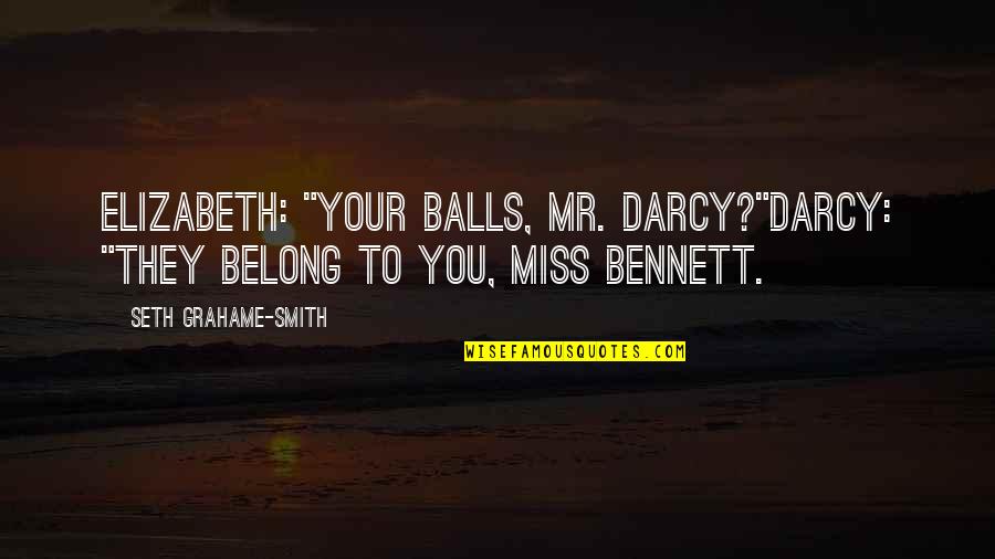 Profiteers Quotes By Seth Grahame-Smith: Elizabeth: "Your balls, Mr. Darcy?"Darcy: "They belong to
